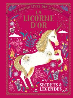 Le Grand Livre des Licornes - la Licorne d'or - Secrets & Legendes, Gallimard Jeunesse